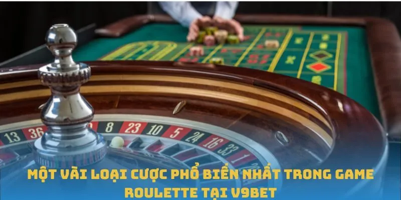 Một vài loại cược phổ biến nhất trong game Roulette tại V9BET